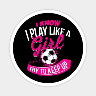 I Know I Play Like A Girl Soccer Magnet